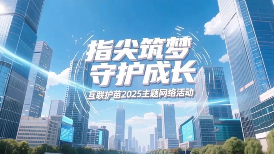 互联护苗丨 “互联护苗2025”主题网络活动启动