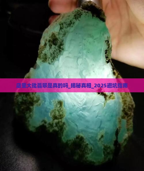 店里大批翡翠是真的吗知乎